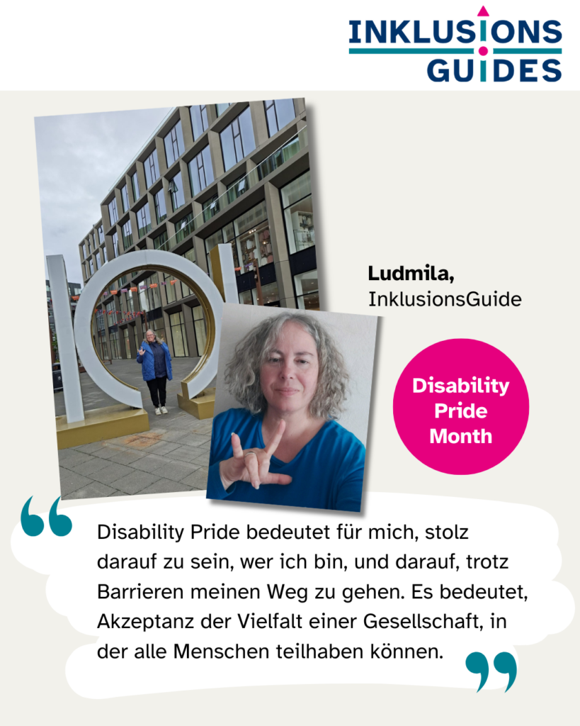 Foto von Ludmilla mit der Gebärde für "Ich liebe dich". Zitat: Disability Pride bedeutet für mich, stolz darauf zu sein, wer ich bin, und darauf, trotz Barrieren meinen Weg zu gehen. Es bedeutet, Akzeptanz der Vielfalt einer Gesellschaft, in der alle Menschen teilhaben können.